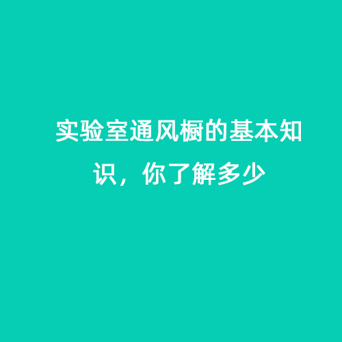 實(shí)驗(yàn)室通風(fēng)櫥的基本知識(shí)，你了解多少